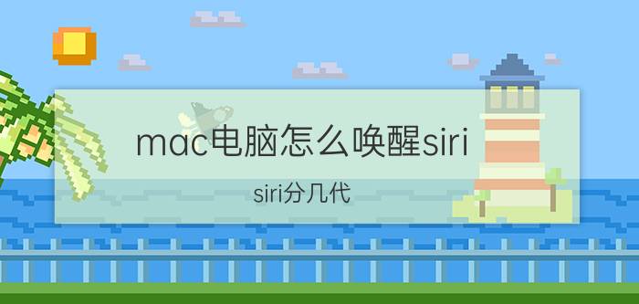 mac电脑怎么唤醒siri siri分几代？